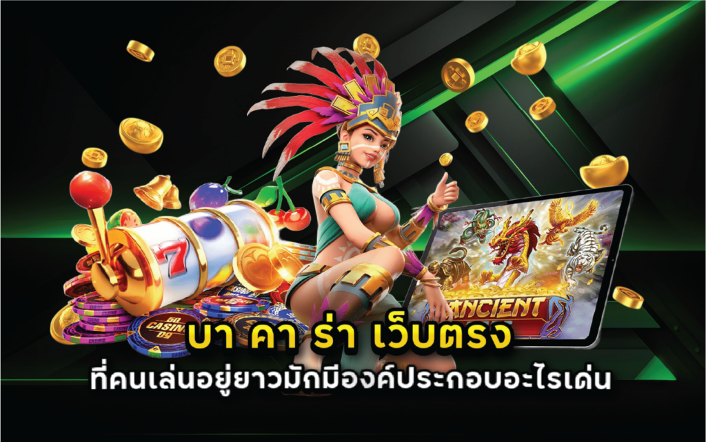 บา คา ร่า เว็บตรง ที่คนเล่นอยู่ยาวมักมีองค์ประกอบอะไรเด่น